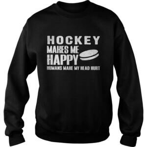 Hockey Makes Me Happy Humans Make My Head Hurt Sweatshirt